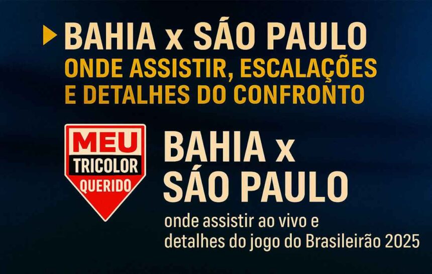 Bahia x São Paulo: onde assistir ao vivo e detalhes do jogo do Brasileirão 2025