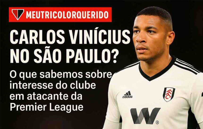 Carlos Vinícius no São Paulo FC – negociação com atacante ex-Fulham